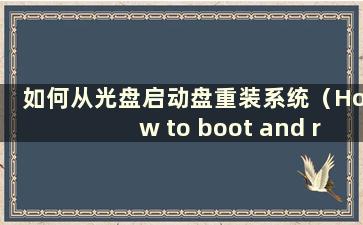 如何从光盘启动盘重装系统（How to boot and reinstall the CD-ROM）